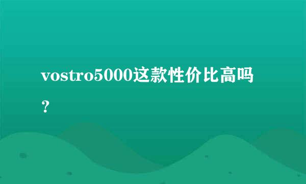 vostro5000这款性价比高吗？