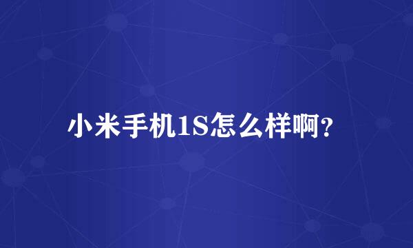 小米手机1S怎么样啊？