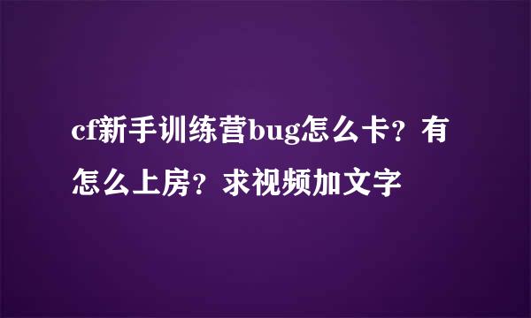 cf新手训练营bug怎么卡？有怎么上房？求视频加文字