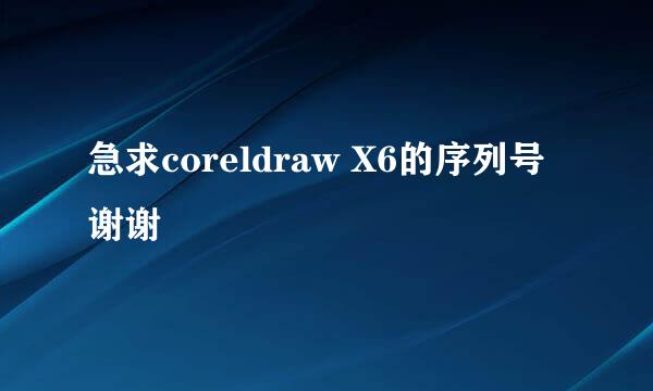 急求coreldraw X6的序列号 谢谢