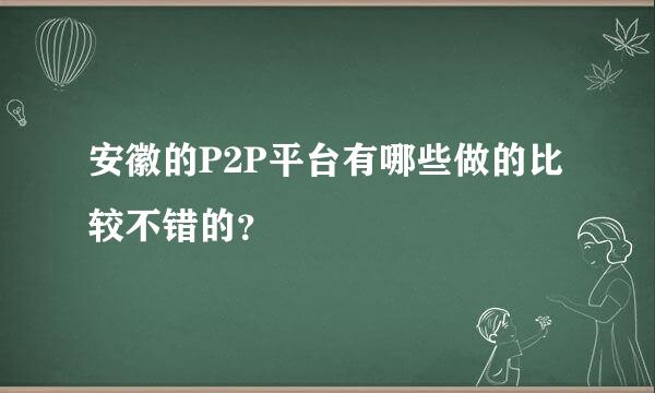 安徽的P2P平台有哪些做的比较不错的？