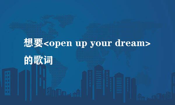 想要<open up your dream>的歌词