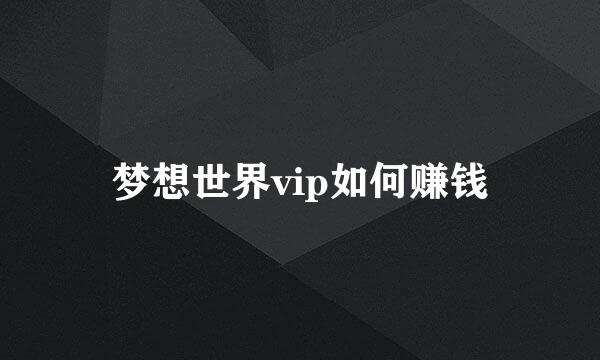 梦想世界vip如何赚钱