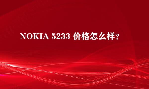 NOKIA 5233 价格怎么样？