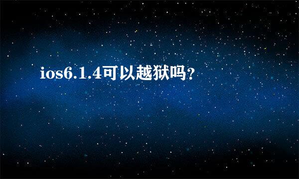 ios6.1.4可以越狱吗？