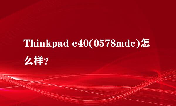 Thinkpad e40(0578mdc)怎么样？