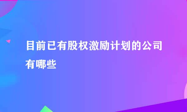 目前已有股权激励计划的公司有哪些