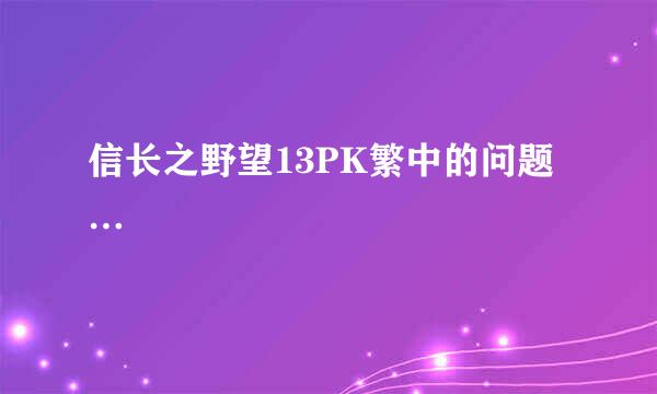 信长之野望13PK繁中的问题…