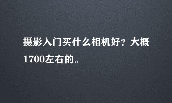 摄影入门买什么相机好？大概1700左右的。