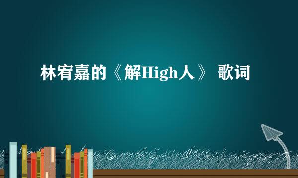 林宥嘉的《解High人》 歌词