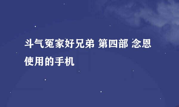 斗气冤家好兄弟 第四部 念恩 使用的手机