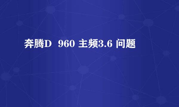 奔腾D  960 主频3.6 问题