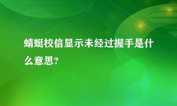 蜻蜓校信显示未经过握手是什么意思?