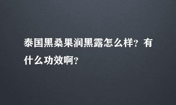 泰国黑桑果润黑露怎么样？有什么功效啊？