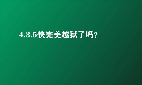 4.3.5快完美越狱了吗？