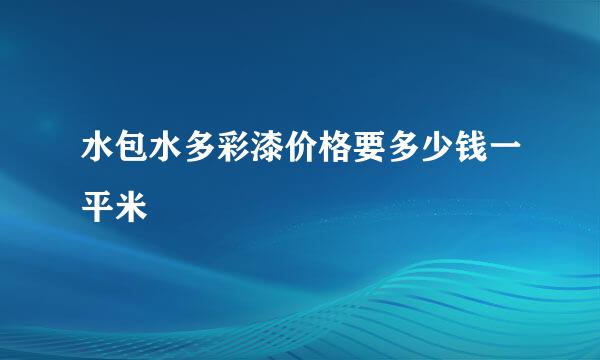 水包水多彩漆价格要多少钱一平米