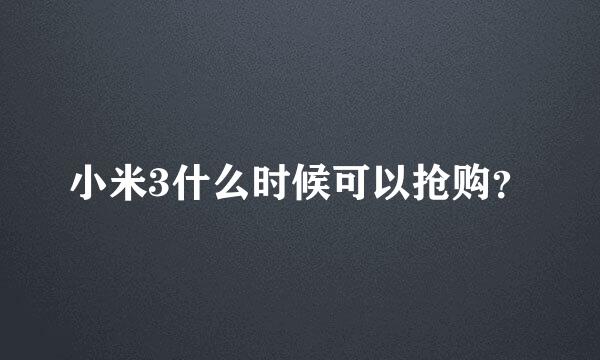 小米3什么时候可以抢购？