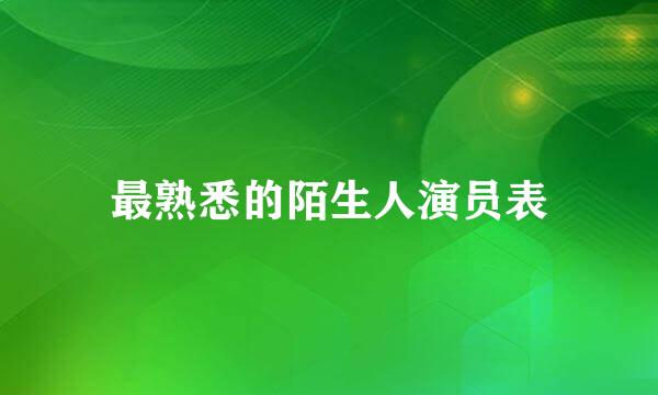 最熟悉的陌生人演员表