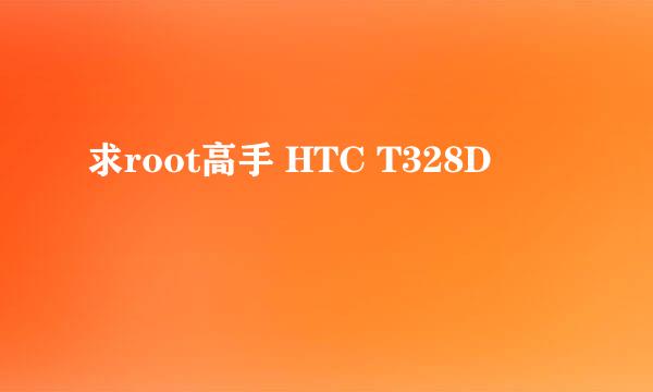 求root高手 HTC T328D