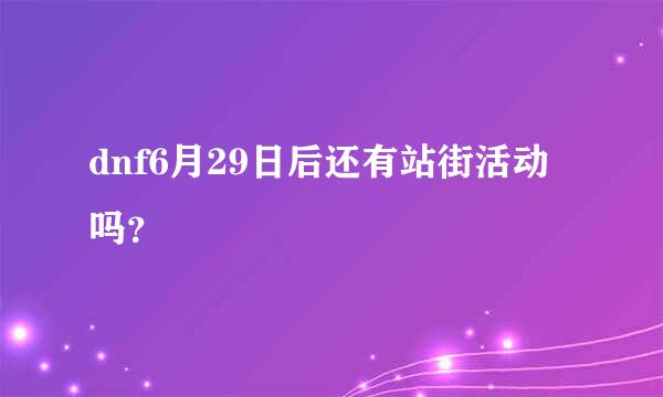 dnf6月29日后还有站街活动吗？