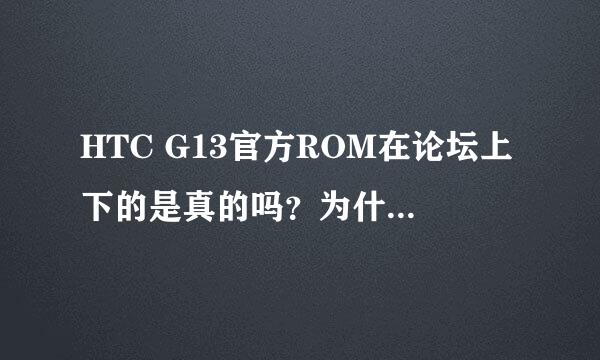 HTC G13官方ROM在论坛上下的是真的吗？为什么官方网站上没有呢？求解释