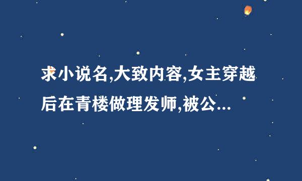 求小说名,大致内容,女主穿越后在青楼做理发师,被公主知道，要求去宫里帮忙理发，但女主不肯，要求公