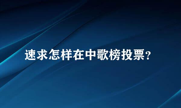 速求怎样在中歌榜投票？