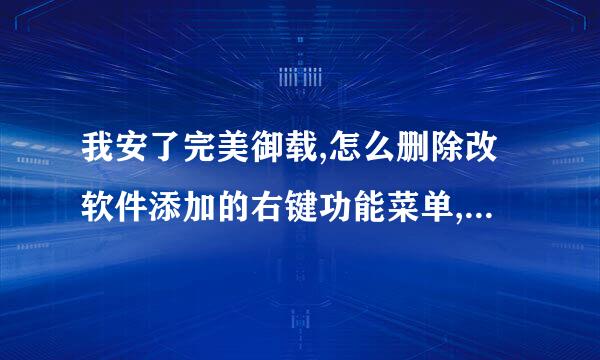 我安了完美御载,怎么删除改软件添加的右键功能菜单,不用删除改软件