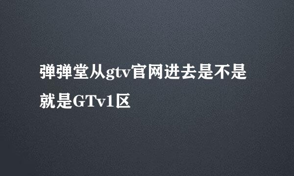 弹弹堂从gtv官网进去是不是就是GTv1区