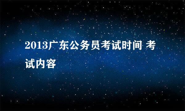 2013广东公务员考试时间 考试内容