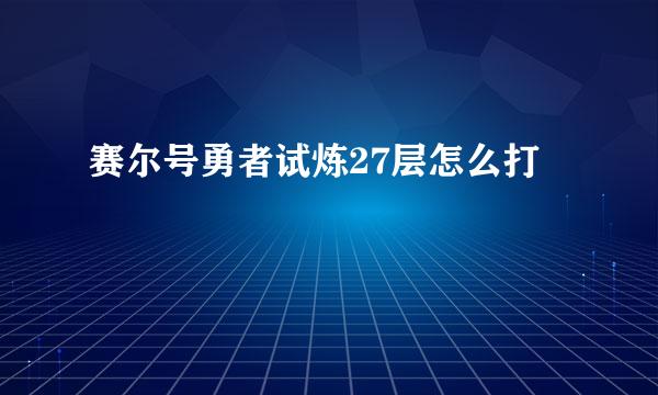 赛尔号勇者试炼27层怎么打