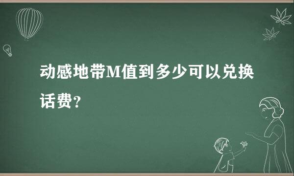 动感地带M值到多少可以兑换话费？