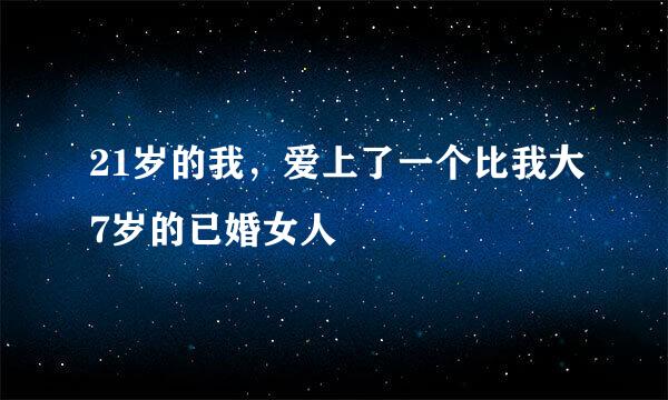 21岁的我，爱上了一个比我大7岁的已婚女人