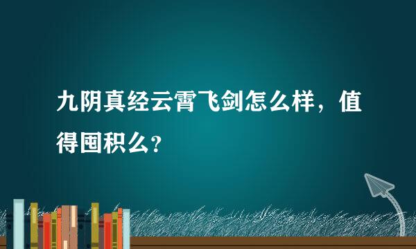 九阴真经云霄飞剑怎么样，值得囤积么？