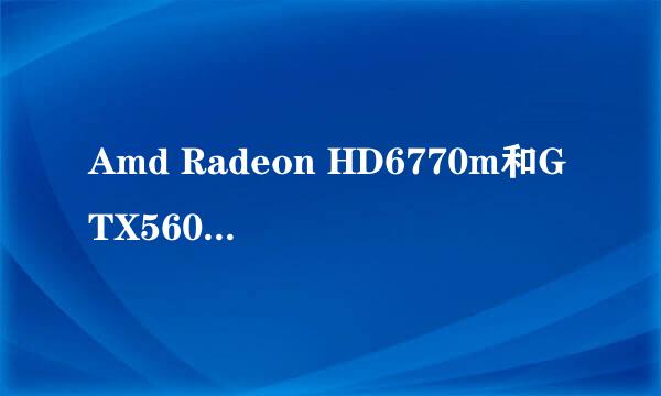 Amd Radeon HD6770m和GTX560比较哪个好