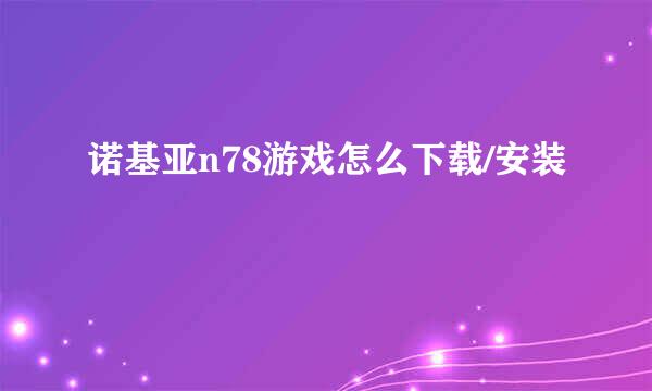 诺基亚n78游戏怎么下载/安装