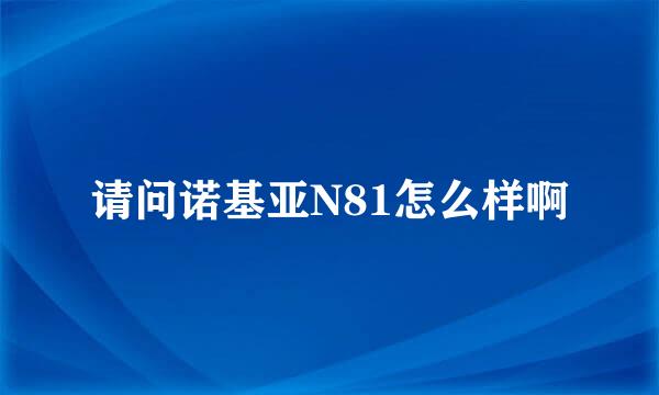 请问诺基亚N81怎么样啊