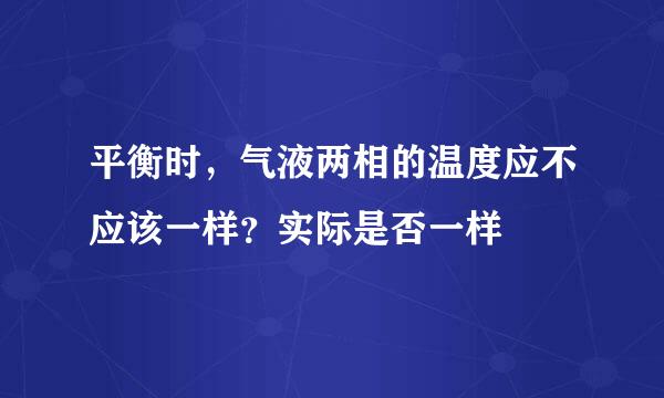 平衡时，气液两相的温度应不应该一样？实际是否一样