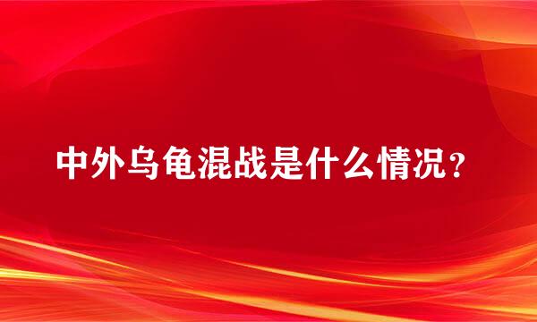 中外乌龟混战是什么情况？