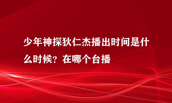 少年神探狄仁杰播出时间是什么时候？在哪个台播