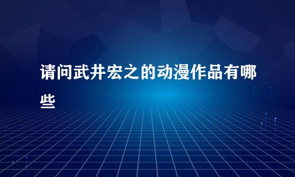 请问武井宏之的动漫作品有哪些