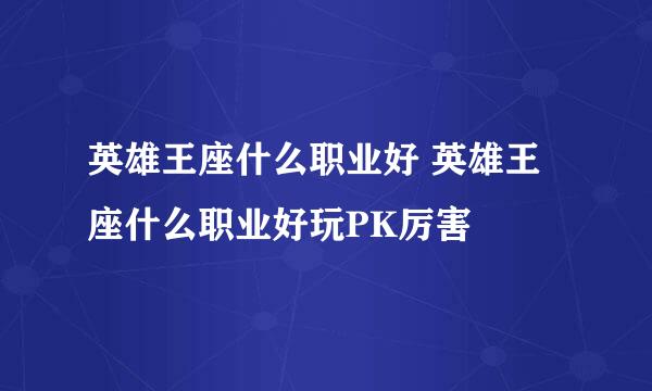 英雄王座什么职业好 英雄王座什么职业好玩PK厉害