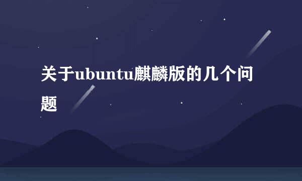 关于ubuntu麒麟版的几个问题