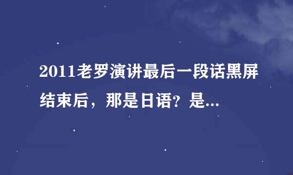 2011老罗演讲最后一段话黑屏结束后，那是日语？是什么意思呢？