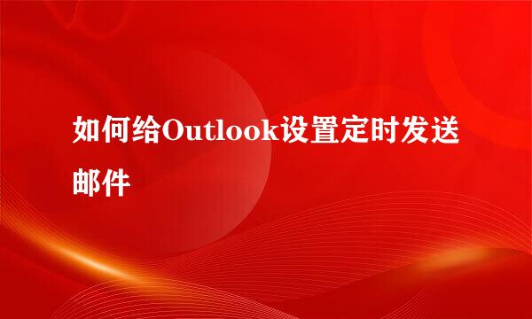 如何给Outlook设置定时发送邮件