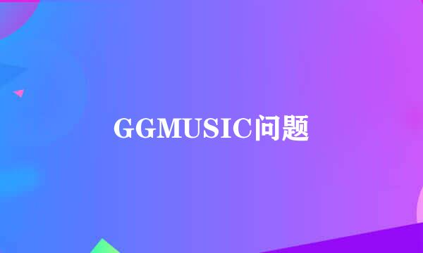 GGMUSIC问题