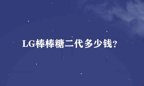 LG棒棒糖二代多少钱？