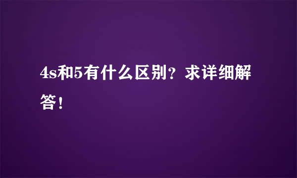 4s和5有什么区别？求详细解答！