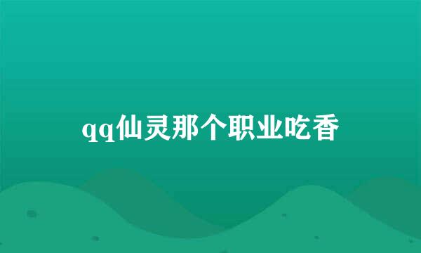 qq仙灵那个职业吃香