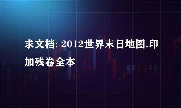 求文档: 2012世界末日地图.印加残卷全本